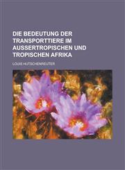 Die Bedeutung Der Transporttiere Im Aussertropischen Und Tropischen Afrika,1153558661,9781153558662