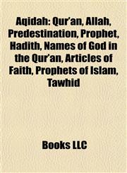 Aqidah Qur'an, Allah, Predestination, Prophet, Hadith, Names of God in the Qur'an, Articles of Faith, Prophets of Islam, Tawhid,1157590519,9781157590514