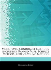 Articles On Monotonic Condorcet Methods, including Ranked Pairs, Schulze Method, Kemenyâ€"young Method,1243287209,9781243287205