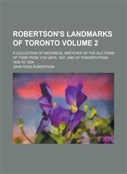 Robertson's Landmarks of Toronto; A Collection of Historical Sketches of the Old Town of York from 1792 Until 1837, and of Toronto from 1834 to 1904 V,1234070022,9781234070021