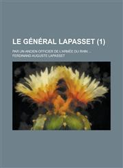 Le General Lapasset; Par Un Ancien Officier de L'Armee Du Rhin ... (1),1153456931,9781153456937