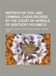 Reports of Civil and Criminal Cases Decided by the Court of Appeals of Kentucky Volume 81,1234241129,9781234241124