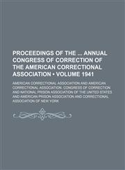 Proceedings of the Annual Congress of Correction of the American Correctional Association (Volume 1941),1154310264,9781154310269