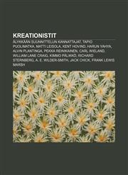 Kreationistit Älykkään suunnittelun kannattajat, Tapio Puolimatka, Matti Leisola, Kent Hovind, Harun Yahya, Alvin Plantinga, Pekka Reinikainen,123191257X,9781231912577
