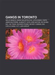 Gangs in Toronto Hells Angels, Mara Salvatrucha, Latin Kings, Crips, Jamaican posse, Almighty Vice Lord Nation, Wo Shing Wo, 14K Triad,1155449916,9781155449913