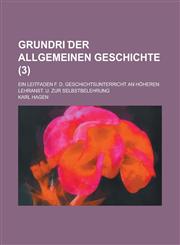 Grundri Der Allgemeinen Geschichte; Ein Leitfaden F. D. Geschichtsunterricht an Hoheren Lehranst. U. Zur Selbstbelehrung Volume 3,1234868806,9781234868802