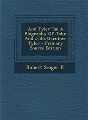 And Tyler Too a Biography of John and Julia Gardiner Tyler - Primary Source Edition,1293760714,9781293760710