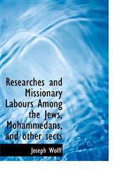 Researches and Missionary Labours Among the Jews, Mohammedans, and other sects,1117289672,9781117289670