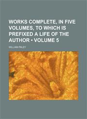 Works Complete, in Five Volumes, to Which Is Prefixed a Life of the Author (Volume 5),1235745910,9781235745911