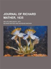 Journal of Richard Mather, 1635; His Life and Death, 1670,1230465103,9781230465104