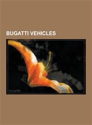 Bugatti Vehicles Bugatti Veyron, Bugatti Royale, Bugatti Type 57, Bugatti Eb110, Bugatti Prototypes, Bugatti Type 13, Bugatti Type 35,,1230540520,9781230540528