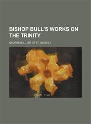 Bishop Bull's works on the Trinity,1130743349,9781130743340