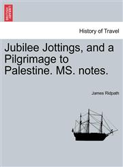 Jubilee Jottings, and a Pilgrimage to Palestine. MS. notes.,1241498547,9781241498542