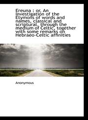 Ereuna Or, an Investigation of the Etymons of Words and Names, Classical and Scriptural, Through T,1117088286,9781117088280