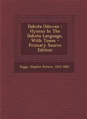 Dakota Odowan Hymns in the Dakota Language, with Tunes - Primary Source Edition,1293833479,9781293833476