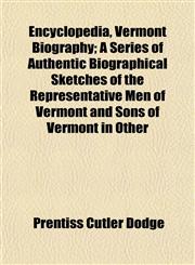 Encyclopedia, Vermont Biography; A Series of Authentic Biographical Sketches of the Representative Men of Vermont and Sons of Vermont in Other,1154963497,9781154963496