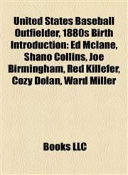 United States Baseball Outfielder, 1880s Birth Introduction Ed Mclane, Shano Collins, Joe Birmingham, Red Killefer, Cozy Dolan, Ward Miller,1157024122,9781157024125