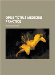 Opus totius medicine practice,123677499X,9781236774996