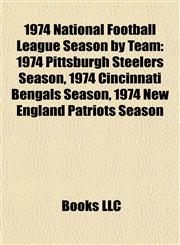 1974 National Football League Season by Team 1974 Pittsburgh Steelers Season, 1974 Cincinnati Bengals Season, 1974 New England Patriots Season,1155871375,9781155871370