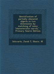 Identification of partially obscured objects in two dimensions by matching of noisy 'characteristic curves,' - Primary Source Edition,1294932225,9781294932222
