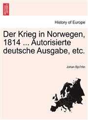 Der Krieg in Norwegen, 1814 ... Autorisierte deutsche Ausgabe, etc.,1241465002,9781241465001