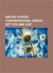 United States Congressional serial set Volume 4367,1235861031,9781235861031