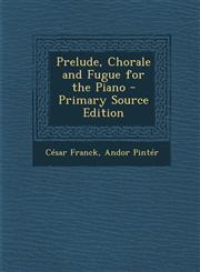 Prelude, Chorale and Fugue for the Piano - Primary Source Edition,1295741059,9781295741052