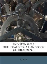 Indispensable orthopaedics, a handbook of treatment;,1172806047,9781172806041
