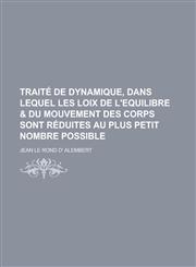 Traite de Dynamique, Dans Lequel Les Loix de L'Equilibre & Du Mouvement Des Corps Sont Reduites Au Plus Petit Nombre Possible,1236118383,9781236118387