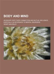 Body and Mind; An Inquiry Into Their Connection and Mutual Influence, Especially in Reference to Mental Disorders,1230198547,9781230198545