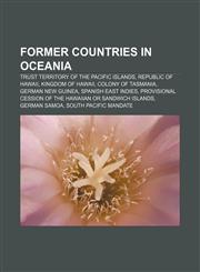 Former countries in Oceania Trust Territory of the Pacific Islands, Republic of Hawaii, Kingdom of Hawaii, Colony of Tasmania,115647650X,9781156476505