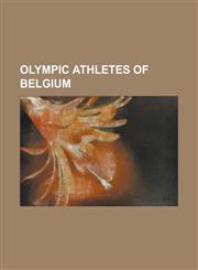 Olympic Athletes of Belgium Adrien Deghelt, Almensh Belete, Anne Zagre, Antoine Gillet, Armand Parmentier, Aurele Vandendriessche, Cedric Van Bran,1155233778,9781155233772
