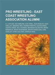 Pro Wrestling - East Coast Wrestling Association alumni A.J. Styles, Ace Darling, Ace Steel, Alex Kozlov, Alex Shelley, Amazing Red, Andrew Martin, Austin Aries, Austin Creed, Billy Kidman, Brandon Silvestry, Brian Kendrick, Brian Woermann, Bryan Daniels,1234665883,9781234665883