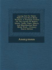 Laying Out for Boiler Makers and Sheet Metal Workers; A Practical Treatise on the Layout of Boilers, Stacks, Tanks, Pipes, Elbows, and Miscellaneous S,1293805998,9781293805992