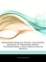 Articles On Kidnapped Mexican People, including Murder Of Fernando MartÃ­, International Child Abduction In Mexico,1244314889,9781244314887