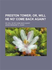 Preston tower;  or, Will he no' come back again?. or, Will he no' come back again?,1150030984,9781150030987