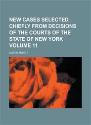 New cases selected chiefly from decisions of the courts of the state of New York Volume 11,1234342790,9781234342791