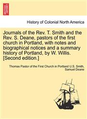Journals of the REV. T. Smith and the REV. S. Deane, Pastors of the First Church in Portland, with Notes and Biographical Notices and a Summary Histor,1241549699,9781241549695