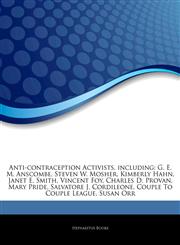 Articles On Anti-contraception Activists, including G. E. M. Anscombe, Steven W. Mosher, Kimberly Hahn, Janet E. Smith, Vincent Foy, Charles D. Provan, Mary Pride, Salvatore J. Cordileone, Couple To Couple League, Susan Orr,124297640X,9781242976407