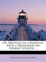 On Aristotle as a Biologist with a Prooemion on Herbert Spencer; ...,1241656649,9781241656645