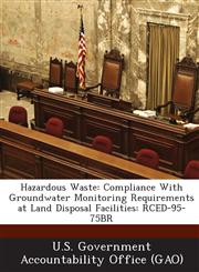 Hazardous Waste Compliance with Groundwater Monitoring Requirements at Land Disposal Facilities: Rced-95-75br,1289070938,9781289070939