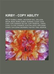 Kirby - Copy Ability Ability bubble, Animal, Backdrop, Ball, Balloon, Baton, Beam, Bomb, Bubble, Burning, Clean, Cook, Copy, Copy Essence Deluxe, Copy Pedestal, Crash, Cupid, Cutter, Dynamite, Electric Rock, Exploding Gordo, Exploding Snowman, Fighter, F,1234709244,9781234709242