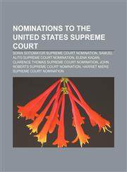 Nominations to the United States Supreme Court Sonia Sotomayor Supreme Court nomination, Samuel Alito Supreme Court nomination, Elena Kagan,1156700841,9781156700846