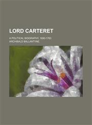 Lord Carteret; A Political Biography, 1690-1763,1150680970,9781150680977