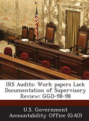 IRS Audits Work Papers Lack Documentation of Supervisory Review: Ggd-98-98,1289023468,9781289023461