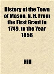 History of the Town of Mason, N. H. from the First Grant in 1749, to the Year 1858,1152313657,9781152313651
