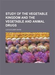 Study of the vegetable kingdom and the vegetable and animal drugs,1130770567,9781130770568