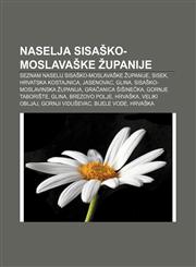 Naselja Sisaško-moslavaške županije Seznam naselij Sisaško-moslavaške županije, Sisek, Hrvatska Kostajnica, Jasenovac, Glina,1233021761,9781233021765