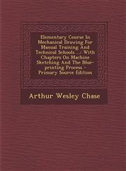 Elementary Course in Mechanical Drawing for Manual Training and Technical Schools ... With Chapters on Machine Sketching and the Blue-Printing Proces,1295549328,9781295549320