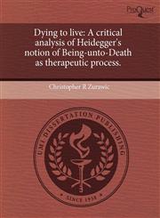 Dying to live A critical analysis of Heidegger's notion of Being-unto-Death as therapeutic process.,1243725648,9781243725646